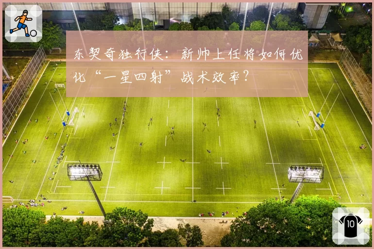 东契奇独行侠：新帅上任将如何优化“一星四射”战术效率？