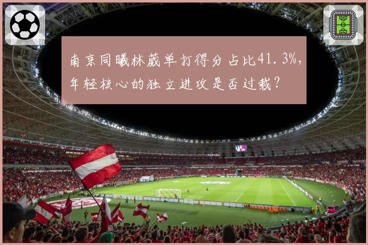 南京同曦林葳单打得分占比41.3%，年轻核心的独立进攻是否过载？