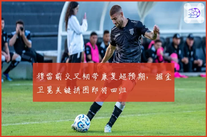 穆雷前交叉韧带康复超预期，掘金卫冕关键拼图即将回归